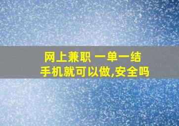 网上兼职 一单一结 手机就可以做,安全吗